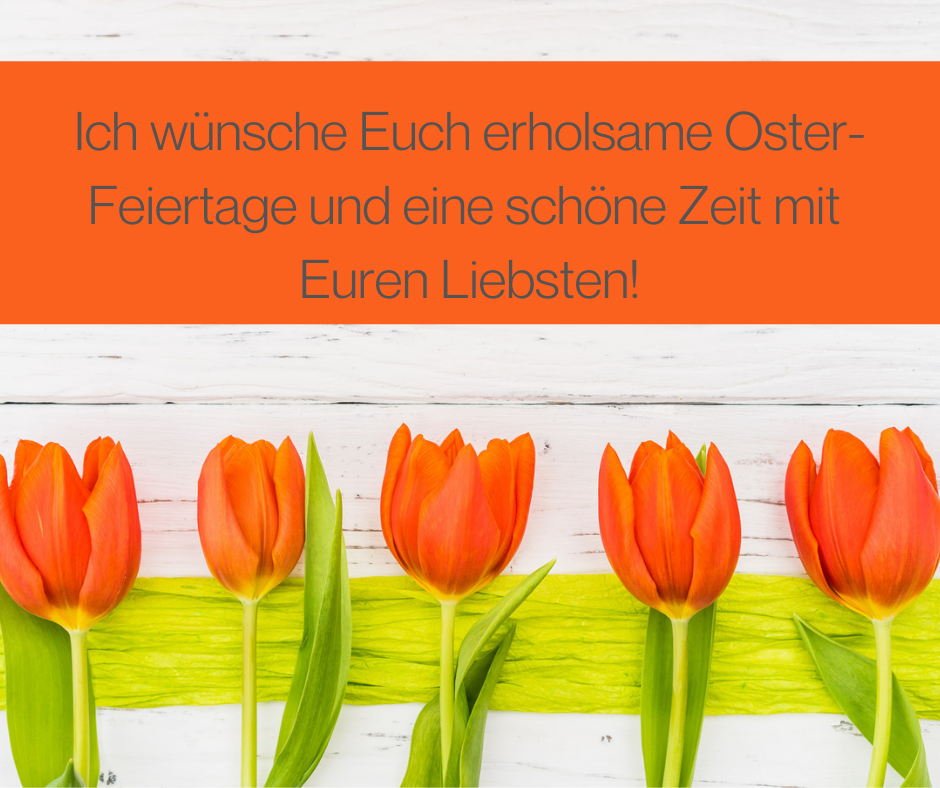 Ich wünsche Euch erholsame Oster-Feiertage und eine schöne Zeit mit Euren Liebsten!